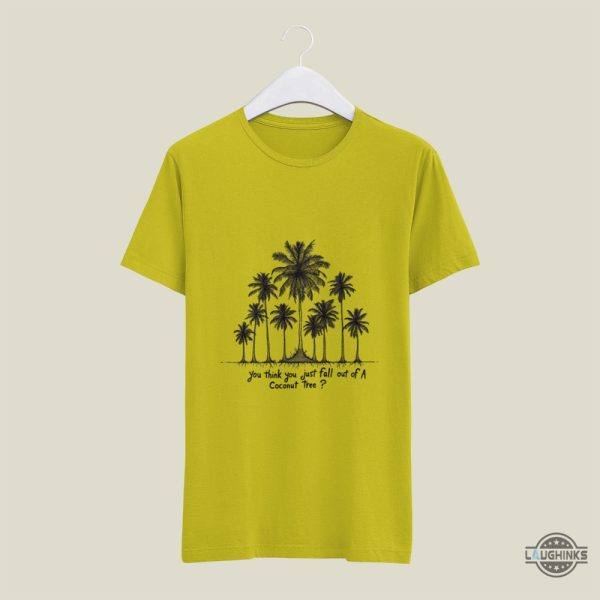 you think you just fall out of a coconut tree kamala harris shirt kamala harris for president funny shirts 2024 laughinks 5