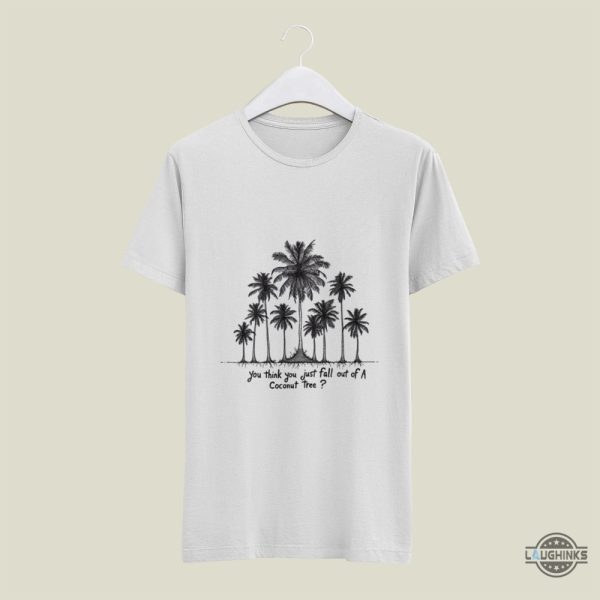 you think you just fall out of a coconut tree kamala harris shirt kamala harris for president funny shirts 2024 laughinks 6