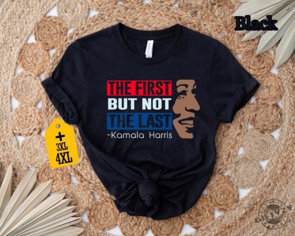 The First But Not The Last Kamala Harris Tshirt President Kamala Harris 2024 Sweatshirt Madam President Kamala Harris Hoodie Kamala Rally Shirt giftyzy 2