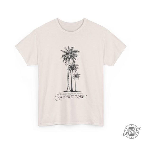 You Think You Just Fell Out Of A Coconut Tree Kamala Harris Quote Shirt giftyzy 1