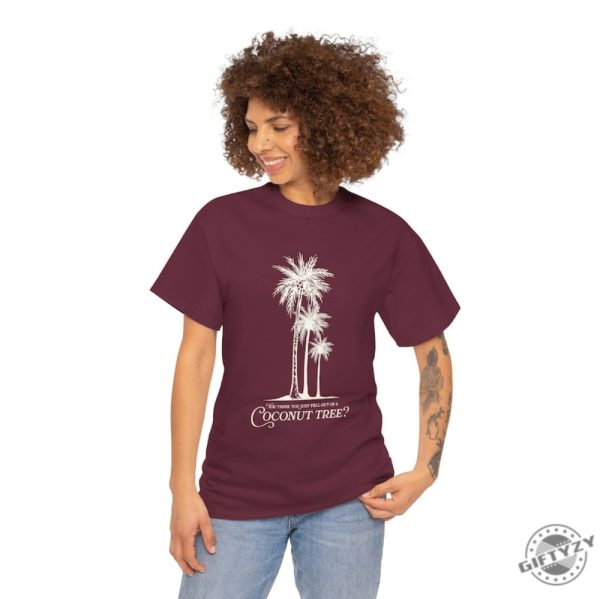 You Think You Just Fell Out Of A Coconut Tree Kamala Harris Quote Shirt giftyzy 2