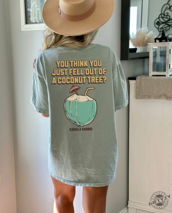 You Think You Just Fell Out Of A Coconut Tree Kamala Harris Tshirt Harris 2024 Sweatshirt Democrat Hoodie Kamala Coconut Shirt giftyzy 1