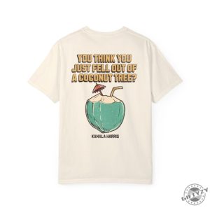 You Think You Just Fell Out Of A Coconut Tree Kamala Harris Tshirt Harris 2024 Sweatshirt Democrat Hoodie Kamala Coconut Shirt giftyzy 5