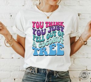 You Think You Fell Out Of A Coconut Tree Kamala Harris Tshirt Vote Kamala 24 Harris Sweatshirt Women Lady Madam President Hoodie Funny Meme Shirt giftyzy 4