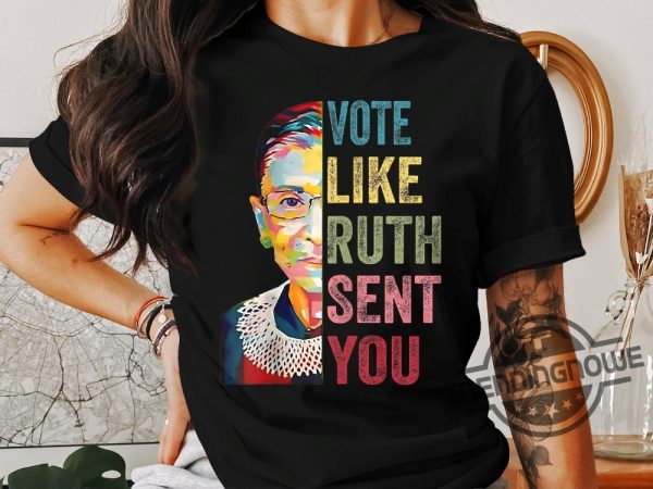 Vote Like Ruth Sent You Shirt Inspirational Quote Tee Supreme Court Justice Graphic Shirt Feminist Empowerment Top trendingnowe 1