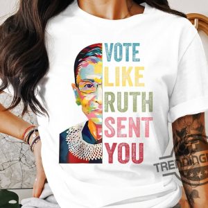 Vote Like Ruth Sent You Shirt Inspirational Quote Tee Supreme Court Justice Graphic Shirt Feminist Empowerment Top trendingnowe 2