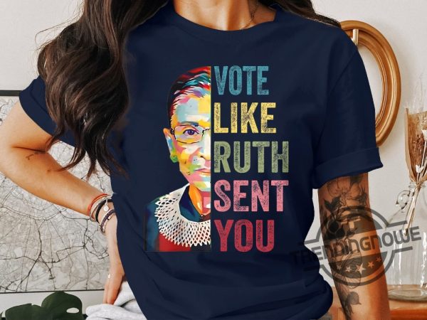 Vote Like Ruth Sent You Shirt Inspirational Quote Tee Supreme Court Justice Graphic Shirt Feminist Empowerment Top trendingnowe 3