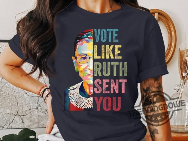 Vote Like Ruth Sent You Shirt Inspirational Quote Tee Supreme Court Justice Graphic Shirt Feminist Empowerment Top trendingnowe 4