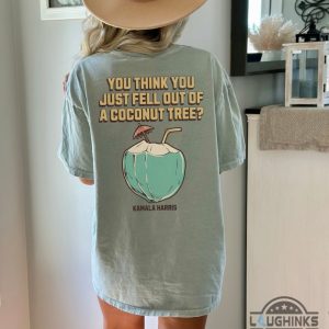 kamala harris coconut tree meme shirt you think you just fell out of a coconut tree t shirt sweatshirt hoodie 2024 laughinks 6