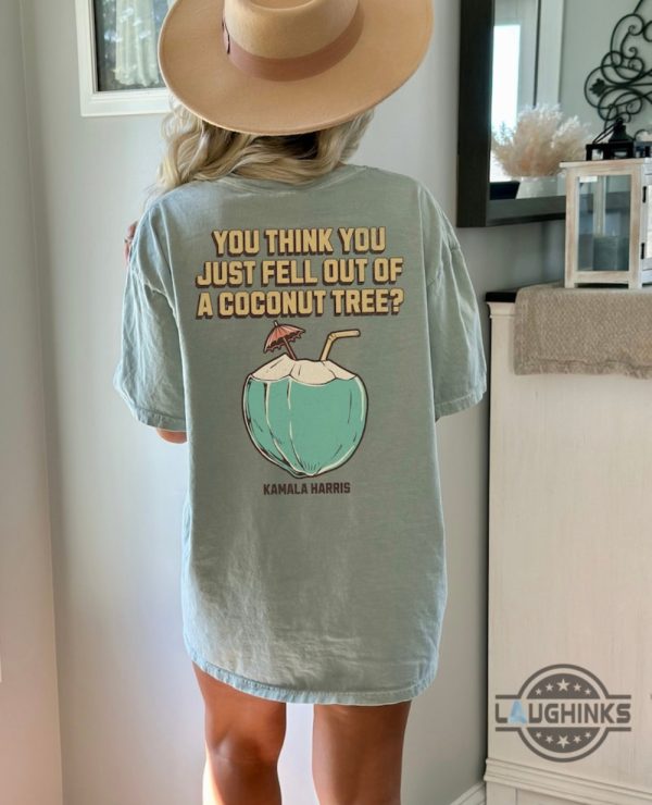 kamala harris coconut tree meme shirt you think you just fell out of a coconut tree t shirt sweatshirt hoodie 2024 laughinks 6