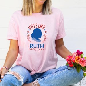 Ruth Bader Ginsburg Shirt Vote Like Ruth Sent You Sweatshirt Election 2024 Tshirt Feminist Hoodie Empowering Women Shirt giftyzy 2