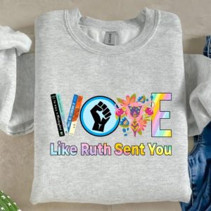Vote Shirt Like Ruth Sent You Sweatshirt Election 2024 Hoodie Empowering Political Tshirt 2024 Election Rainbow Shirt giftyzy 2