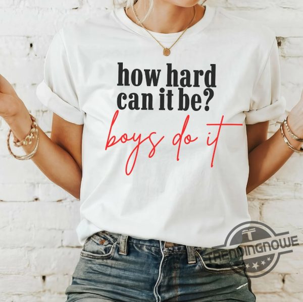 How Hard Can It Be Boys Do It Shirt V2 Election 2024 Shirt Kamala Harris T Shirt trendingnowe 1