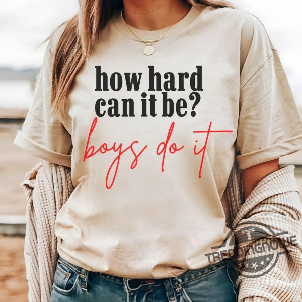 How Hard Can It Be Boys Do It Shirt V2 Election 2024 Shirt Kamala Harris T Shirt trendingnowe 4