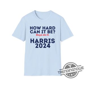 How Hard Can It Be Boys Do It Shirt V3 Election 2024 Shirt Kamala Harris T Shirt trendingnowe 3