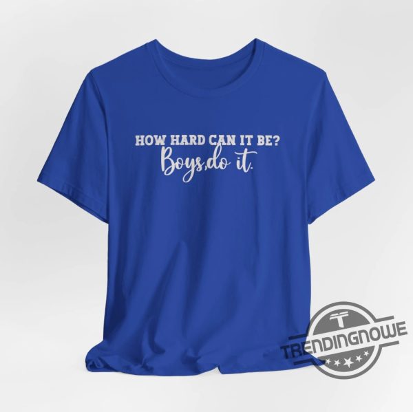How Hard Can It Be Boys Do It Shirt Vote Blue Shirt Kamala Rally Shirt Election 2024 Shirt Kamala Harris T Shirt trendingnowe 2