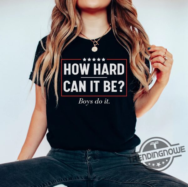 How Hard Can It Be Boys Do It Shirt V5 Vote Blue Shirt Kamala Rally Shirt Election 2024 Shirt Kamala Harris T Shirt trendingnowe 1