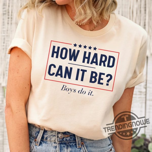How Hard Can It Be Boys Do It Shirt V5 Vote Blue Shirt Kamala Rally Shirt Election 2024 Shirt Kamala Harris T Shirt trendingnowe 3