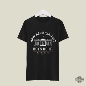 harris 2024 white house how hard can it be boys do it shirt