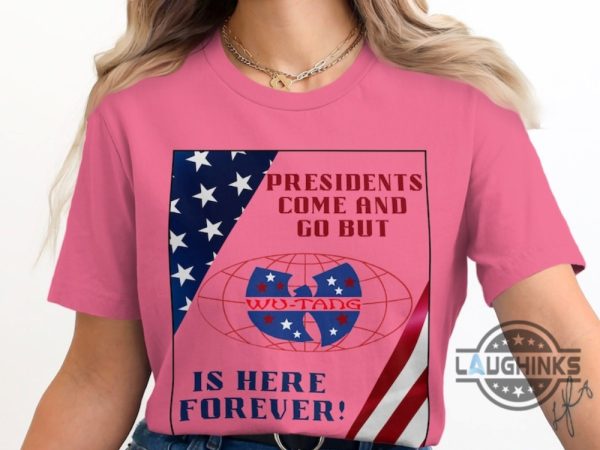 presidents come and go but wu tang is here forever t shirt sweatshirt hoodie patriotic wutang clan tshirt hip hop music gift for fans laughinks 2