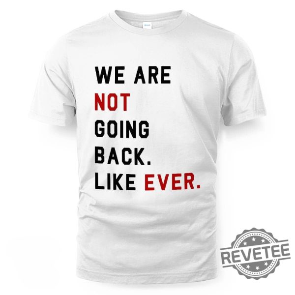 We Are Not Going Back Like Ever Shirt We Are Not Going Back Like Ever T Shirt revetee 1