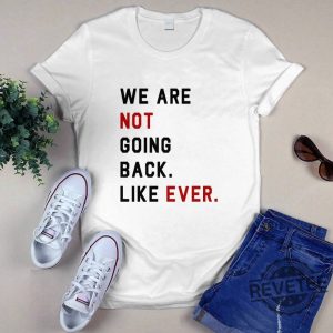 We Are Not Going Back Like Ever Shirt We Are Not Going Back Like Ever T Shirt revetee 2