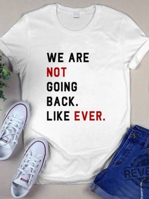 We Are Not Going Back Like Ever Shirt We Are Not Going Back Like Ever T Shirt revetee 2