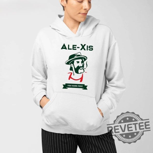 Alexis You Burn First Shirt Alexis You Burn First T Shirt revetee 3