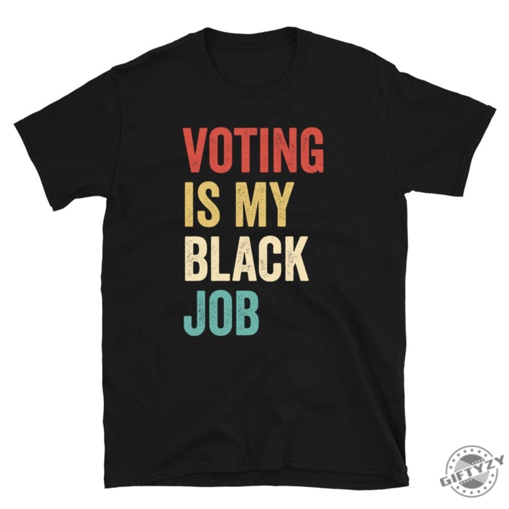 Voting Is My Black Job Shirt Election 2024 Sweatshirt Civic Engagement Tshirt Biden Voter Hoodie Pro Democracy Gift giftyzy 1