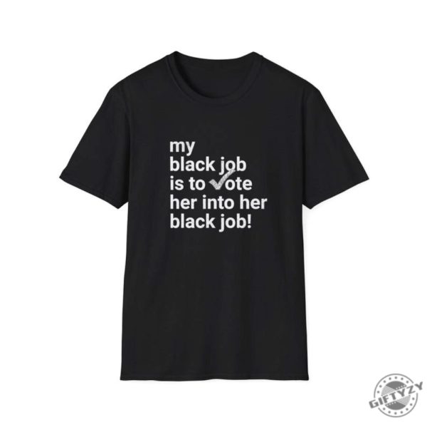 My Black Job Is To Vote Her Into Her Black Job Kamala 2024 Unisex Shirt giftyzy 1