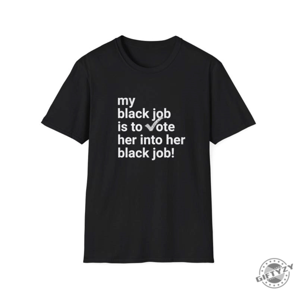 My Black Job Is To Vote Her Into Her Black Job Kamala 2024 Unisex Shirt