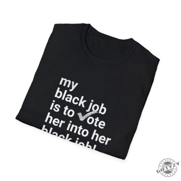 My Black Job Is To Vote Her Into Her Black Job Kamala 2024 Unisex Shirt giftyzy 3