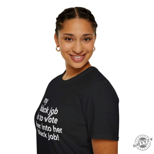 My Black Job Is To Vote Her Into Her Black Job Kamala 2024 Unisex Shirt giftyzy 4