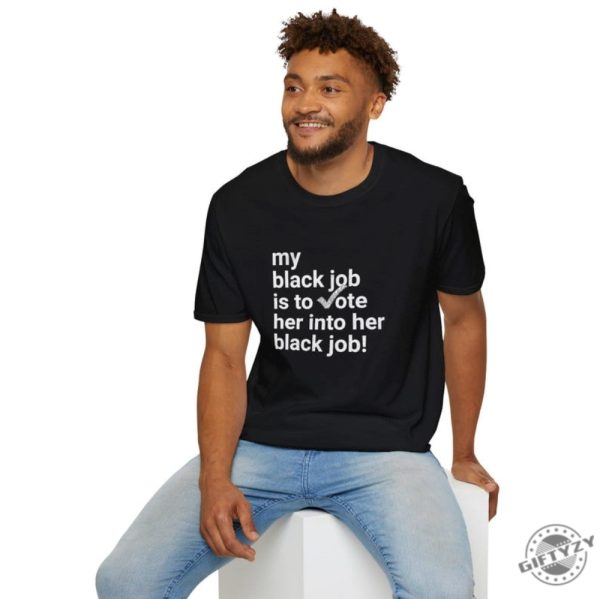 My Black Job Is To Vote Her Into Her Black Job Kamala 2024 Unisex Shirt giftyzy 6