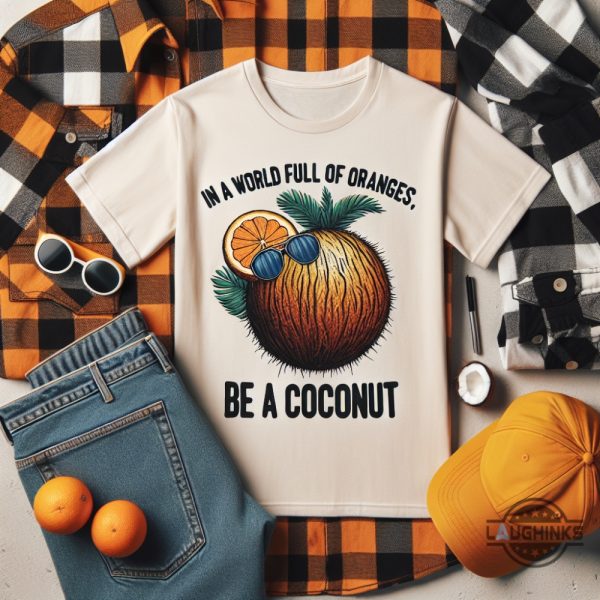 in a world full of oranges be a coconut shirt kamala harris coconut tree meme shirts 2024 laughinks 1