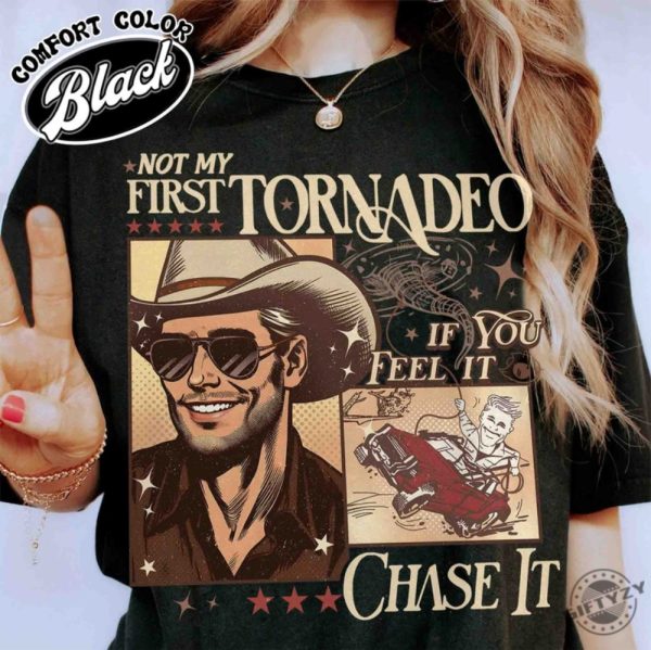 Not My First Tornadeo Shirt Not My First Tornadeo Fan Art Sweatshirt Weather Lover And Storm Chaser Hoodie Meme Movie Tshirt If You Feel It Chase It Shirt giftyzy 3