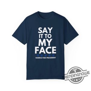 Say It To My Face Shirt 2024 Madam President Political Campaign Shirt Unisex Democratic Party T Shirt trendingnowe 3