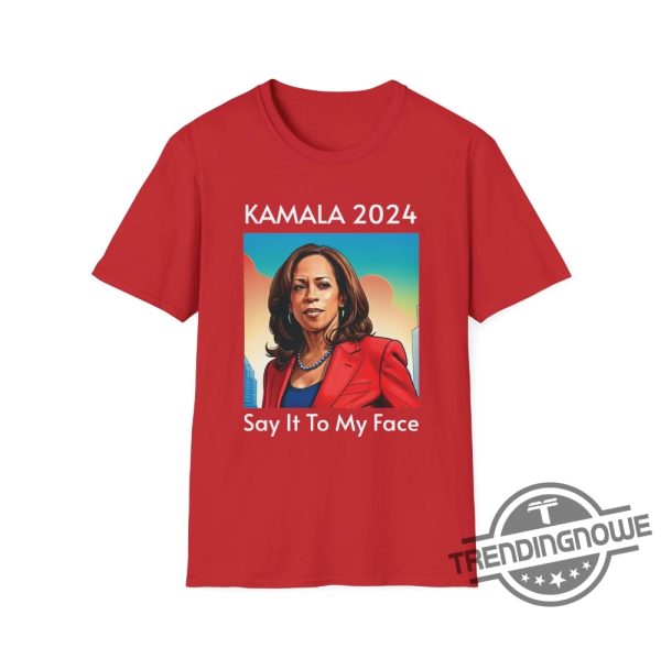 Say It To My Face Shirt Kamala 2024 Tshirt Kamala Shirt Election 2024 T Shirt Kamala For President Shirt trendingnowe 2