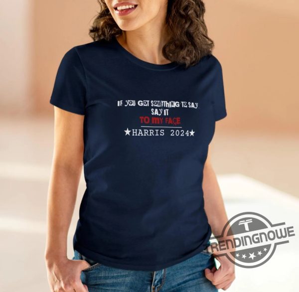 Say It To My Face Shirt Kamala Harris 2024 Shirt Kamala Shirt Election 2024 T Shirt Kamala For President Shirt trendingnowe 3