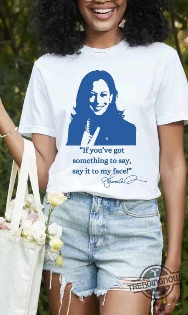 Say It To My Face Shirt Harris Shirt Support For Kamala Harris 2024 T Shirt Lets Go Girls Sweatshirt Madam President Tee trendingnowe 1