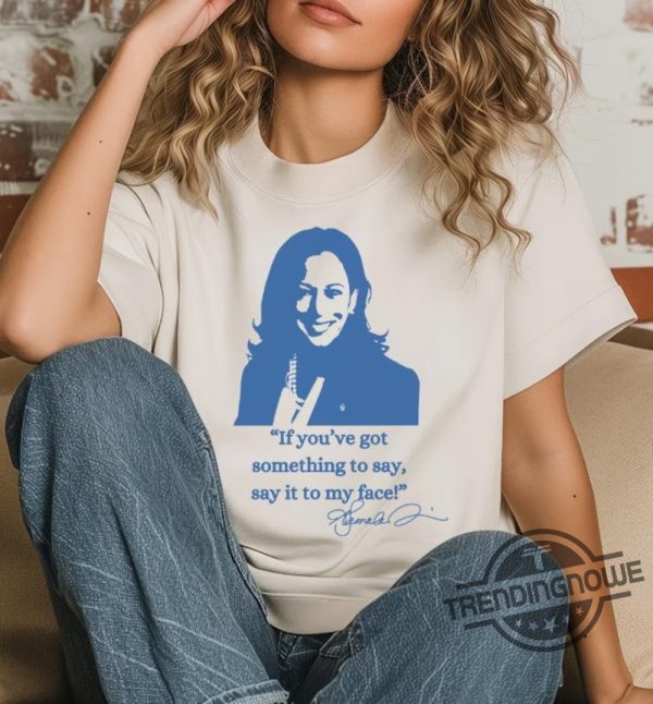 Say It To My Face Shirt Harris Shirt Support For Kamala Harris 2024 T Shirt Lets Go Girls Sweatshirt Madam President Tee trendingnowe 3