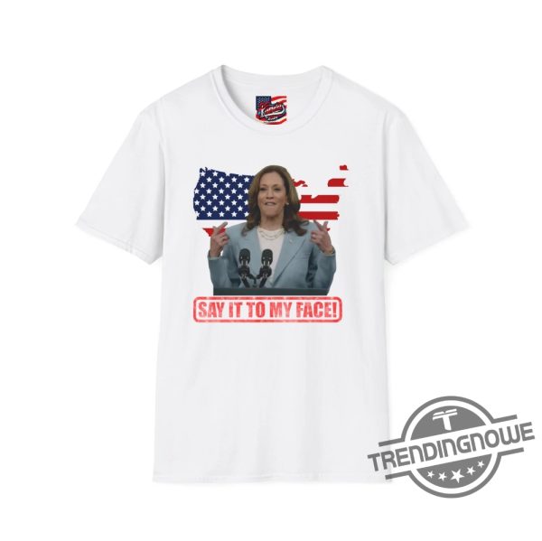 Say It To My Face Shirt Harris Shirt Vote Freedom 2024 Shirt Support For Kamala Harris 2024 T Shirt Lets Go Girls Sweatshirt trendingnowe 1