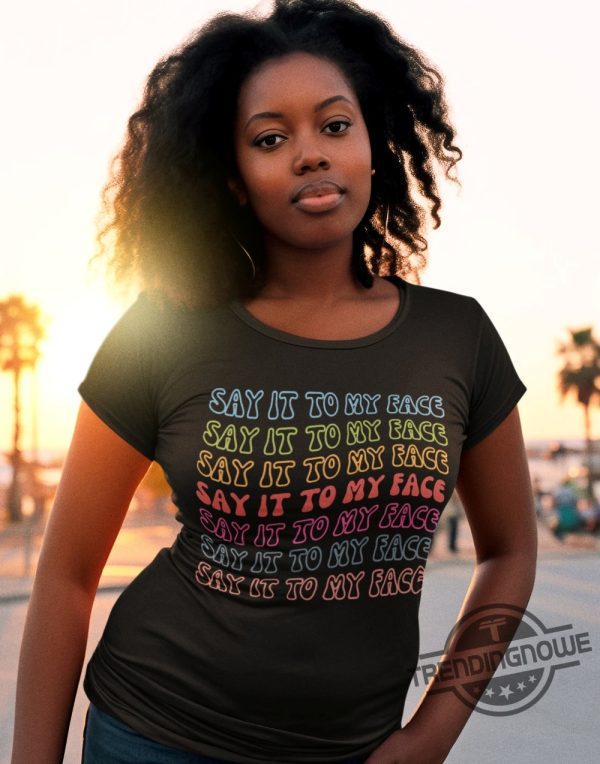 Say It To My Face Shirt Kamala T Shirt Comma La Shirt Democrat Tee Vote President Election Shirt Brat Femininomenon Shirt trendingnowe 3