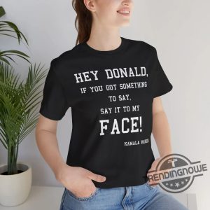 Say It To My Face T Shirt Trumps Scared Tee Kamala Harris 2024 Campaign Rally T Shirt Daring Trump To Debate Shirt trendingnowe 2