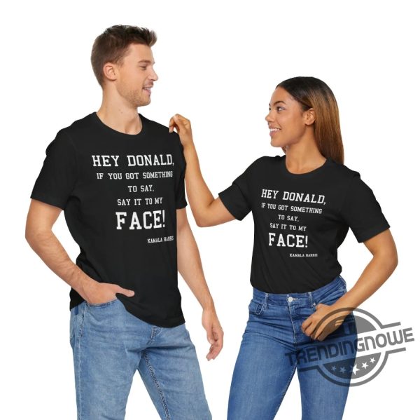 Say It To My Face T Shirt Trumps Scared Tee Kamala Harris 2024 Campaign Rally T Shirt Daring Trump To Debate Shirt trendingnowe 3