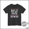 Say It To My Face Kamala Shirt Sarcastic 2024 Presidential Debate Shirt Anti Trump Political Humor T Shirt Gift For Democrats trendingnowe 1