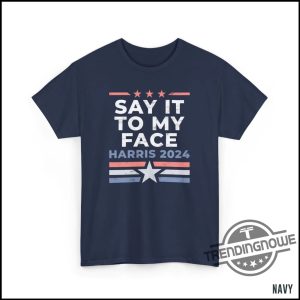 Say It To My Face Kamala Shirt Sarcastic 2024 Presidential Debate Shirt Anti Trump Political Humor T Shirt Gift For Democrats trendingnowe 3