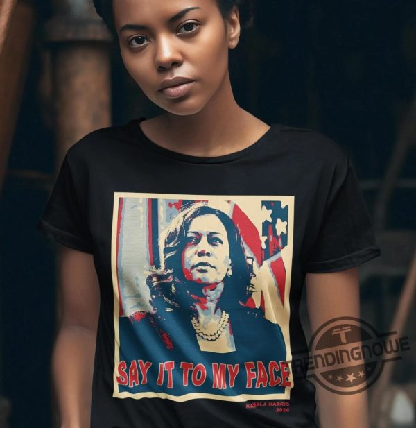 Kamala Harris T Shirt Say It To My Face Shirt Kamala Harris 2024 Sweatshirt Hoodie trendingnowe 1