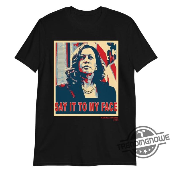 Kamala Harris T Shirt Say It To My Face Shirt Kamala Harris 2024 Sweatshirt Hoodie trendingnowe 2