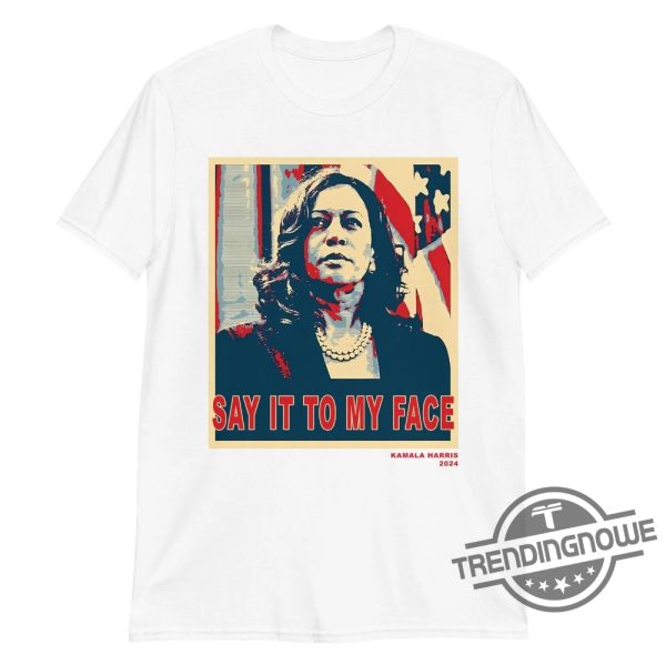 Kamala Harris T Shirt Say It To My Face Shirt Kamala Harris 2024 Sweatshirt Hoodie trendingnowe 3